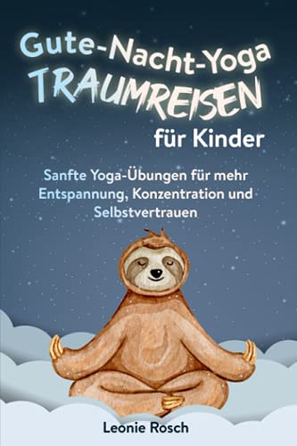 Gute-Nacht-Yoga Traumreisen für Kinder: Sanfte Yoga-Übungen für mehr Entspannung, Konzentration...